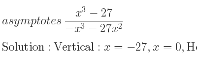 The asymptotes of (x^3-27)/(-x^3-27x^2) is Vertical: x=-27,x=0,Horizontal: y=-1